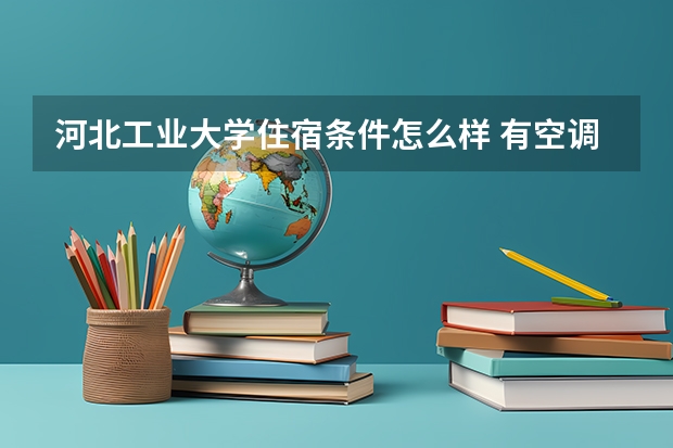 河北工业大学住宿条件怎么样 有空调和独立卫生间吗
