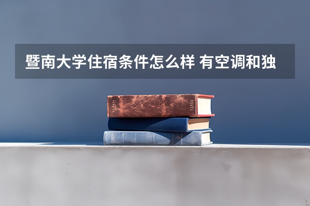 暨南大学住宿条件怎么样 有空调和独立卫生间吗