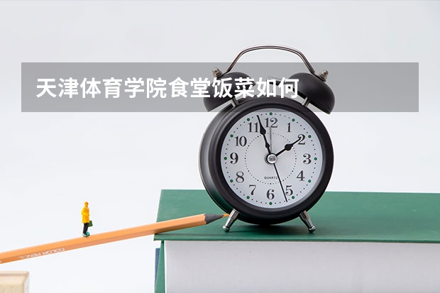 天津体育学院食堂饭菜如何