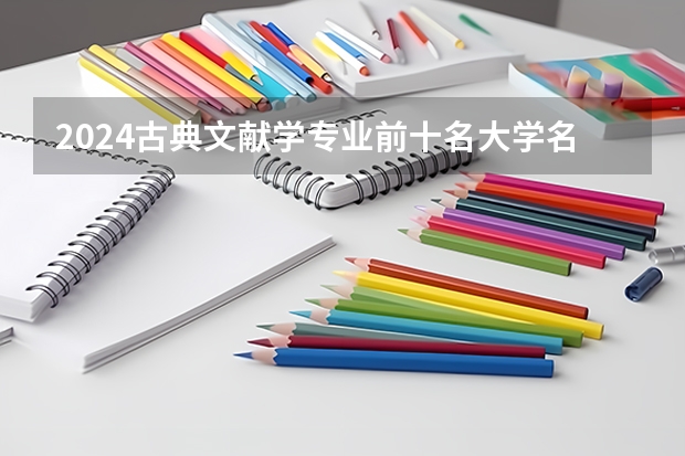 2024古典文献学专业前十名大学名单