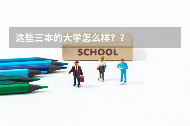 这些三本的大学怎么样??