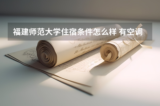福建师范大学住宿条件怎么样 有空调和独立卫生间吗