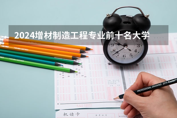 2024增材制造工程专业前十名大学名单
