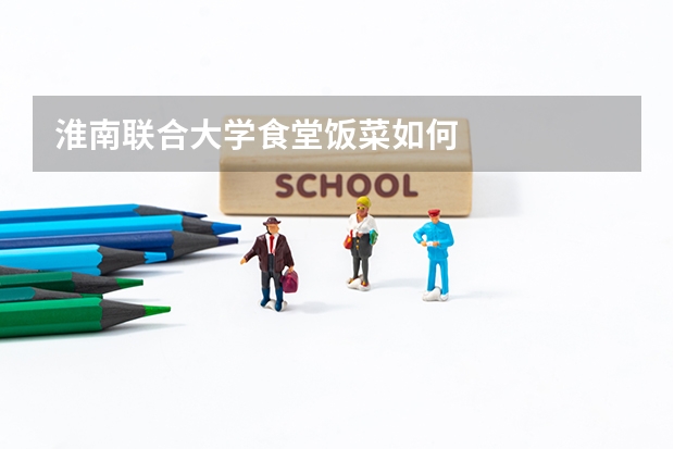 淮南联合大学食堂饭菜如何