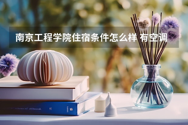 南京工程学院住宿条件怎么样 有空调和独立卫生间吗