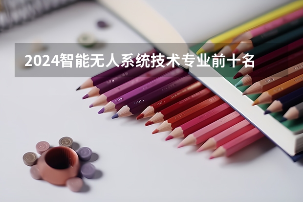 2024智能无人系统技术专业前十名大学名单