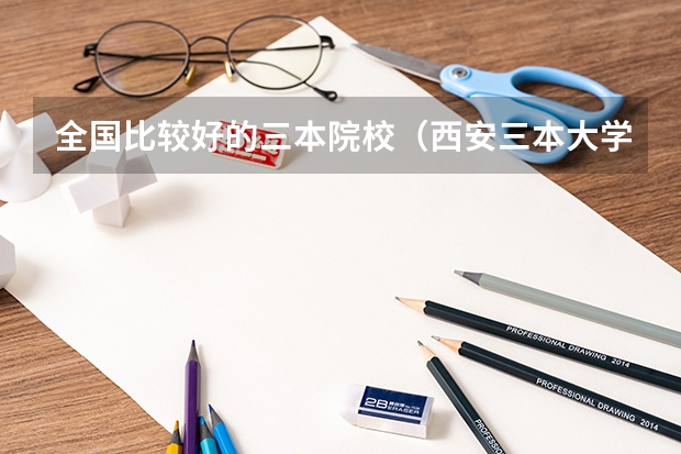全国比较好的三本院校（西安三本大学排名）