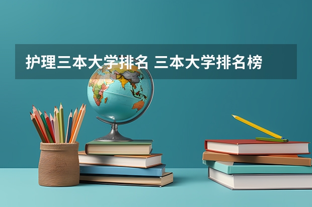 护理三本大学排名 三本大学排名榜 全国最好的三本学校