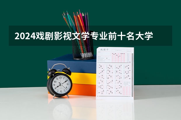 2024戏剧影视文学专业前十名大学名单
