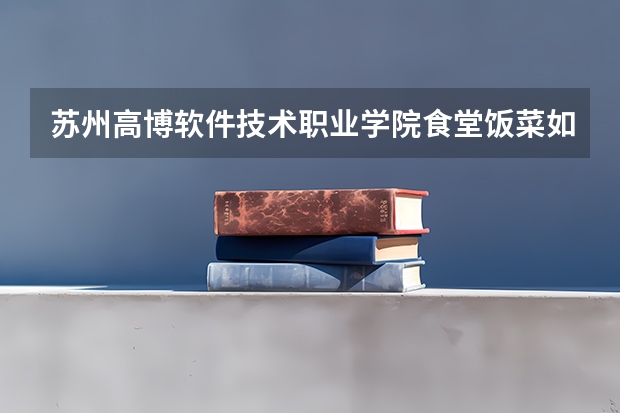 苏州高博软件技术职业学院食堂饭菜如何