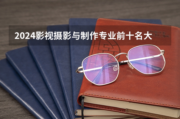 2024影视摄影与制作专业前十名大学名单