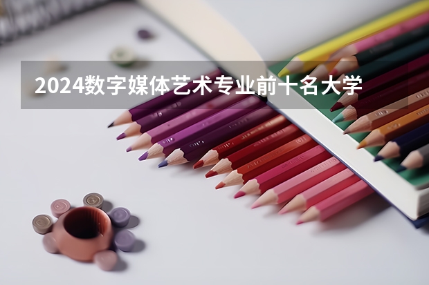 2024数字媒体艺术专业前十名大学名单