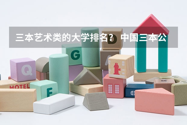 三本艺术类的大学排名? 中国三本公办大学排名情况