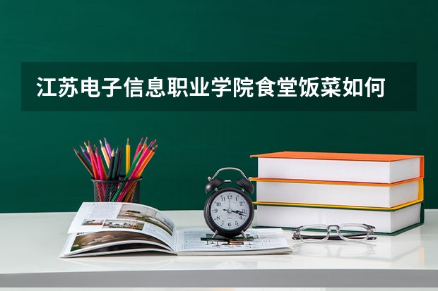 江苏电子信息职业学院食堂饭菜如何