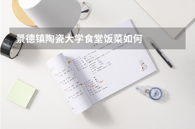 景德镇陶瓷大学食堂饭菜如何