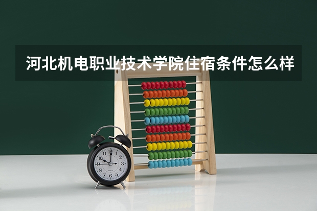 河北机电职业技术学院住宿条件怎么样 有空调和独立卫生间吗