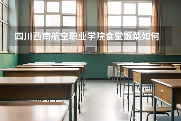 四川西南航空职业学院食堂饭菜如何