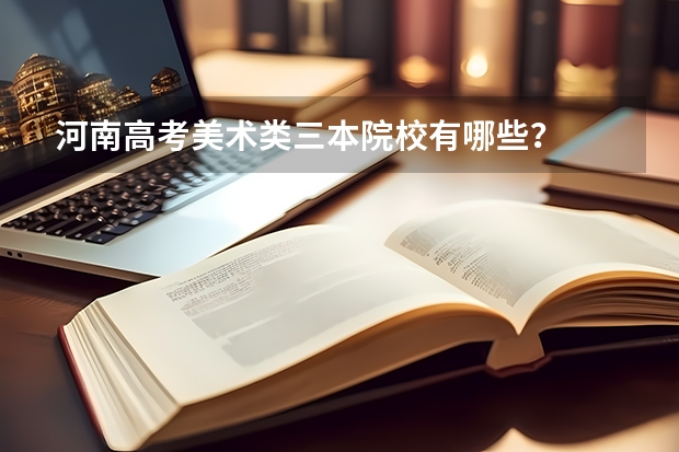 河南高考美术类三本院校有哪些？