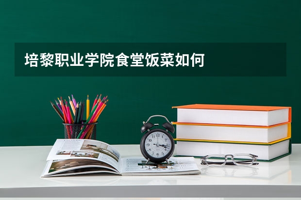 培黎职业学院食堂饭菜如何