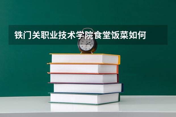 铁门关职业技术学院食堂饭菜如何
