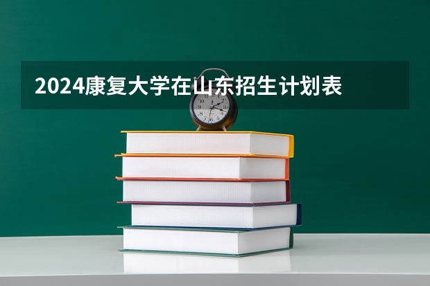 2024康复大学在山东招生计划表