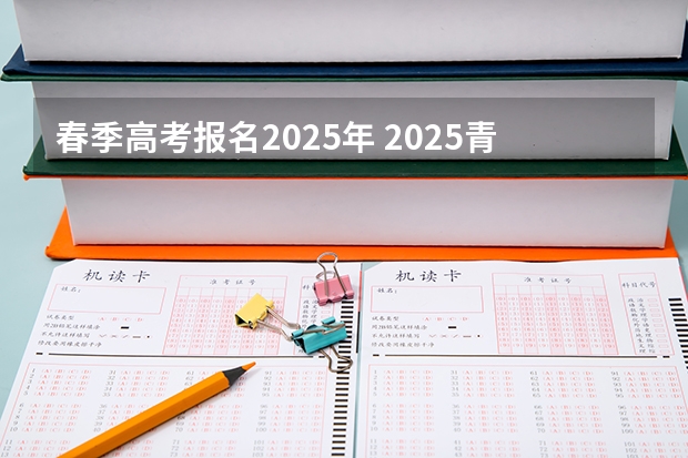 春季高考报名2025年 2025青岛春季高考时间