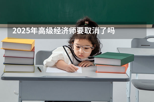 2025年高级经济师要取消了吗