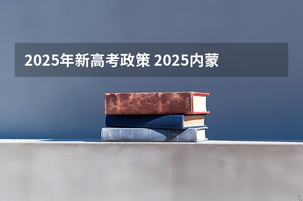 2025年新高考政策 2025内蒙古高考是3+3还是3+1+2模式？