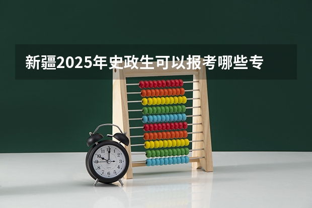 新疆2025年史政生可以报考哪些专业