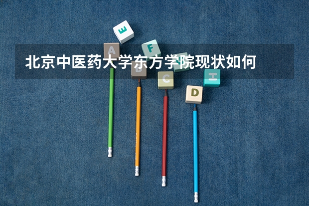 北京中医药大学东方学院现状如何