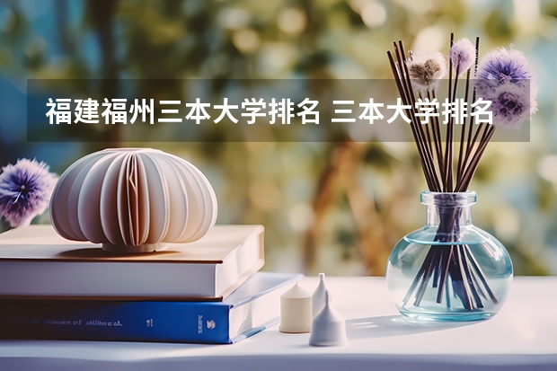 福建福州三本大学排名 三本大学排名基本信息