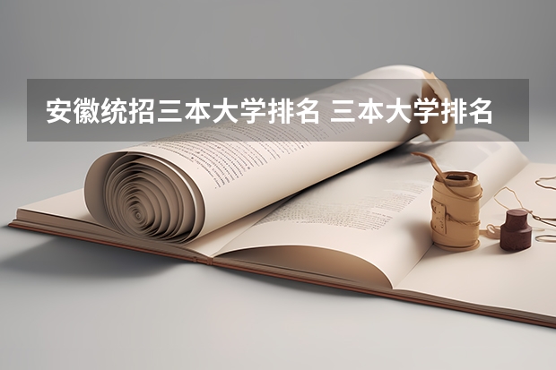 安徽统招三本大学排名 三本大学排名榜 全国最好的三本学校