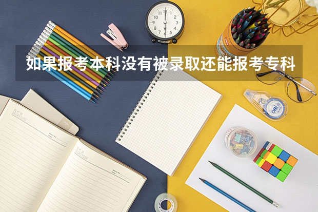 如果报考本科没有被录取还能报考专科吗？