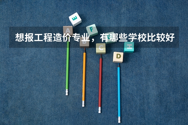 想报工程造价专业，有哪些学校比较好？