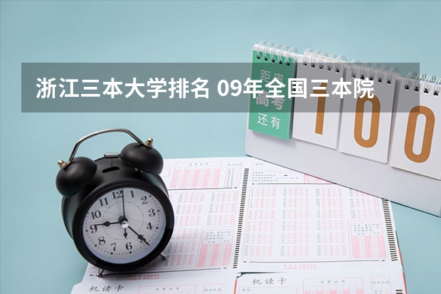 浙江三本大学排名 09年全国三本院校的排名...还有学费排名..都请大家给我列出来,,万分感谢...