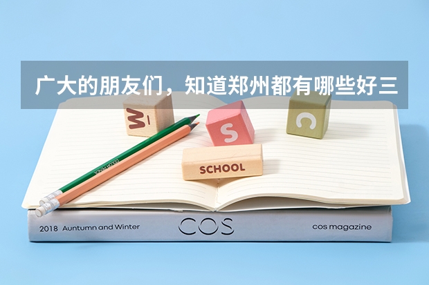 广大的朋友们，知道郑州都有哪些好三本和二本的大学的