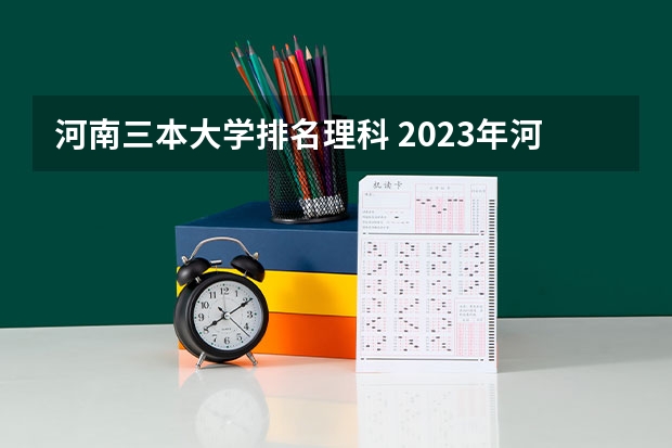 河南三本大学排名理科 2023年河南省高考分数排名