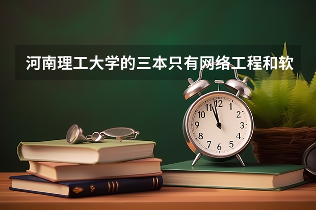 河南理工大学的三本只有网络工程和软件工程，这些专业咋样？矿上招收这种专业的人吗？