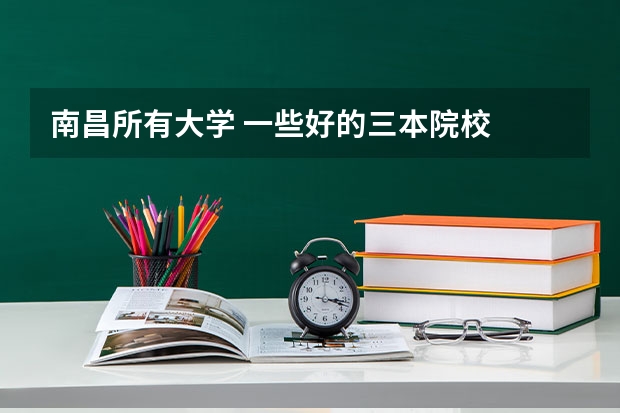 南昌所有大学 一些好的三本院校