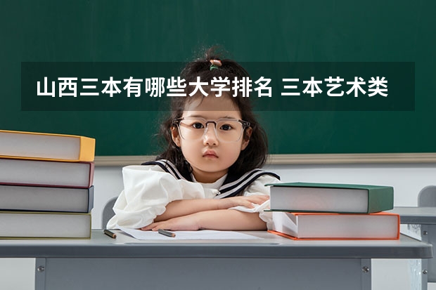 山西三本有哪些大学排名 三本艺术类的大学排名?