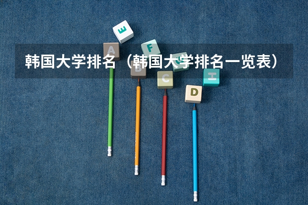 韩国大学排名（韩国大学排名一览表）