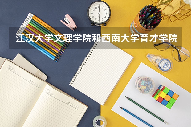 江汉大学文理学院和西南大学育才学院哪个好