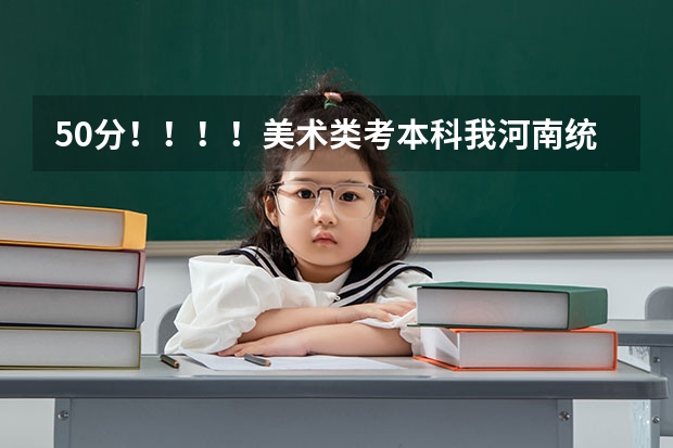 50分！！！！美术类考本科我河南统考207文化课350~~~能上什么三本和大专？？？？