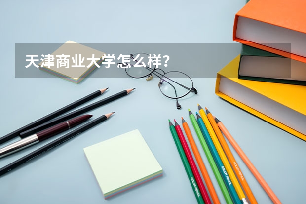 天津商业大学怎么样?