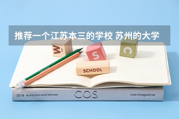 推荐一个江苏本三的学校 苏州的大学排名一览表