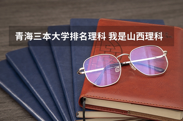 青海三本大学排名理科 我是山西理科考生,今年457,推荐几个三本可以上的。谢谢