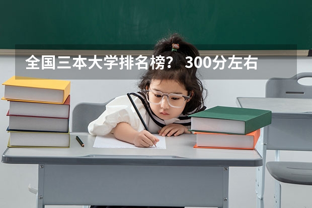全国三本大学排名榜? 300分左右的三本大学