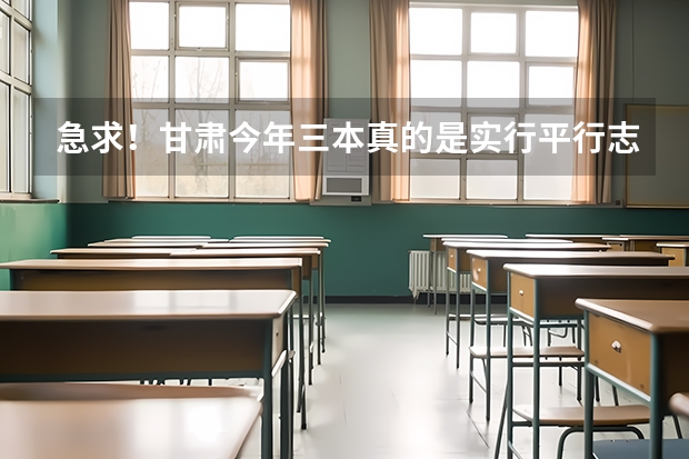 急求！甘肃今年三本真的是实行平行志愿吗？