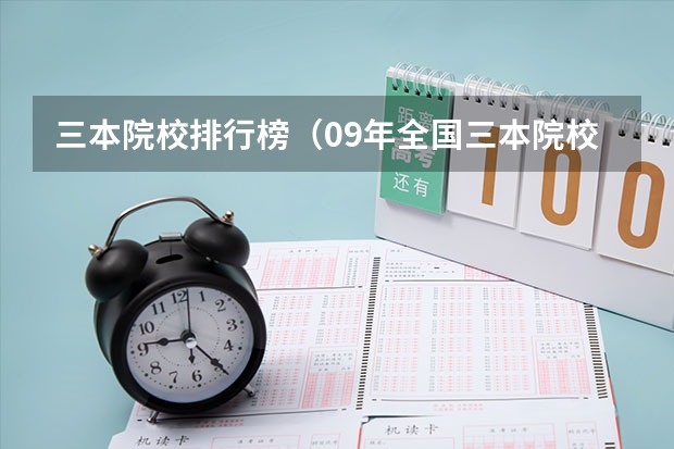 三本院校排行榜(09年全国三本院校的排名...还有学费排名..都请大家给我列出来,,万分感谢...)