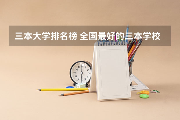 三本大学排名榜 全国最好的三本学校（三本经济类大学排名）